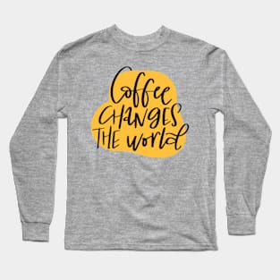 Coffee changes the world. Long Sleeve T-Shirt